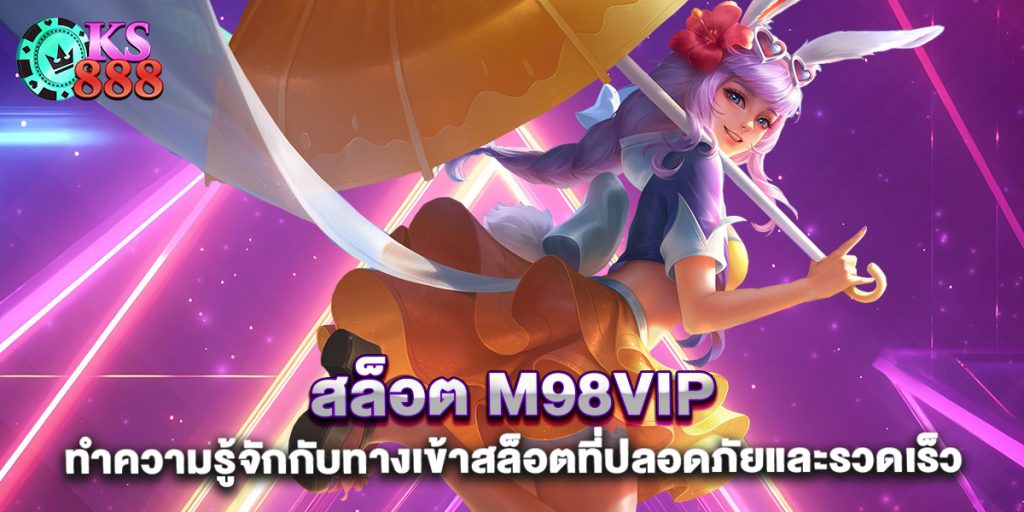 สล็อต m98vip ทำความรู้จักกับทางเข้าสล็อตที่ปลอดภัยและรวดเร็ว